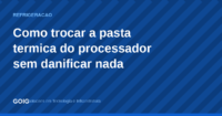 Como trocar a pasta térmica do processador